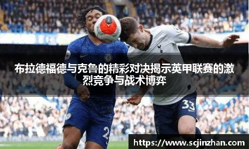 布拉德福德与克鲁的精彩对决揭示英甲联赛的激烈竞争与战术博弈