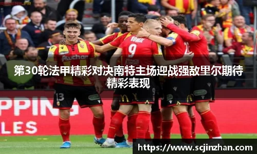 第30轮法甲精彩对决南特主场迎战强敌里尔期待精彩表现
