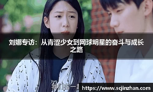 刘娜专访：从青涩少女到网球明星的奋斗与成长之路