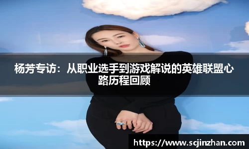 杨芳专访：从职业选手到游戏解说的英雄联盟心路历程回顾