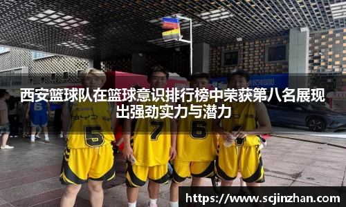 西安篮球队在篮球意识排行榜中荣获第八名展现出强劲实力与潜力